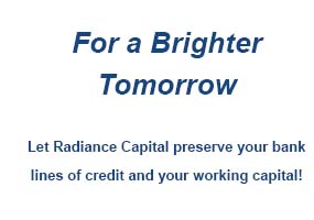 Success requires the right financial fit. Let Radiance Capital preserve your bank lines of credit and working capital